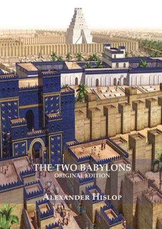 The Two Babylons (Revelation 17 explained): Or the Papal Worship Proved to Be the Worship of Nimrod Understanding Revelation and the Prostitute Woman ... (Large Print) (Explaining Revelation 17)