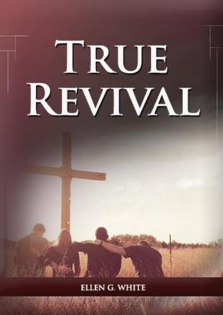 True Revival For the Last Day Events: (True Revival for The Adventist Home Revival Message to Young People and through Letters to Young Lovers True ... 3 (Ellen G. White Books on Salvation)