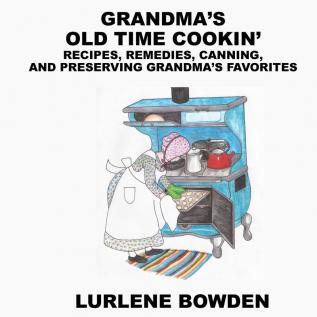 Grandma's Old Time Cookin': Recipes Remedies Canning and Preserving Grandma's Favorites