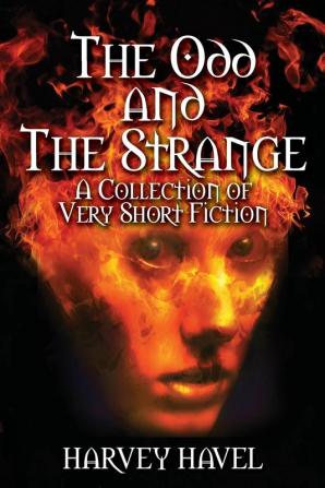 The Odd and The Strange: A Collection of Very Short Fiction