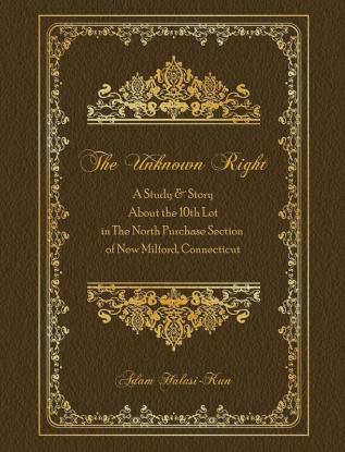 The Unknown Right: A Study and Story About the 10th Lot in the North Purchase Section of New Milford Connecticut