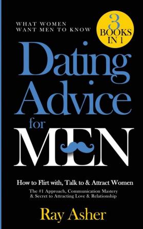Dating Advice for Men 3 Books in 1 (What Women Want Men To Know)