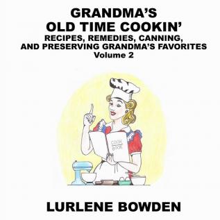 Grandma's Old Time Cookin': RECIPES REMEDIES CANNING AND PRESERVING GRANDMA'S FAVORITES Volume 2: RECIPES REMEDIES CANNING AND PRESERVING GRANDMA'S FAVORITES