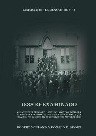 1888 Reexaminado: (Justicia por la Fe Salvación Juicio Investigador Perfección de Carácter todo esto y más explicado a la luz de la revelación del ... 2 (Libros Sobre El Mensaje de 1888)