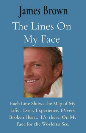 The Lines On My Face: Each Line Shows the Map of My Life.. Every Experience EVvery Broken Heart. It's there On My Face for the World to See.