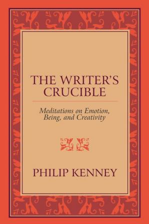 The Writer's Crucible: Meditations on Emotion Being and Creativity