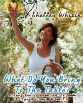 What Do You Bring To The Table?: A Savory Sensory and Inspirational Guide to Living A Yummy Delicious Life