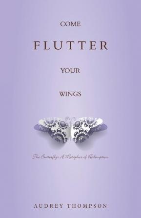 Come Flutter Your Wings: The Butterfly: A Metaphor of Redemption