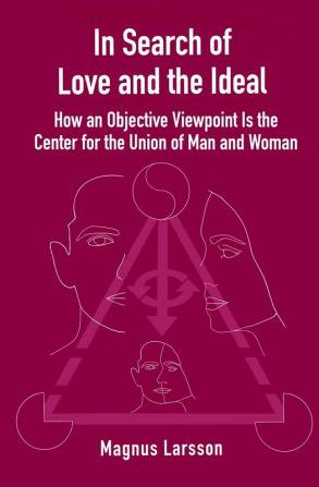 In Search of Love and the Ideal: How an Objective Viewpoint Is the Center for the Union of Man and Woman