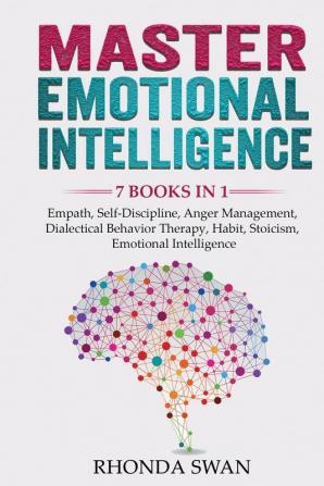 Master Emotional Intelligence - 7 Books in 1: Empath Self-Discipline Anger Management Dialectical Behavior Therapy Habit Stoicism Emotional Intelligence