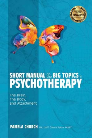 Short Manual on the Big Topics in Psychotherapy: The Brain The Body and Attachment: 2 (Wise Heart Practices and Mystic Possibilities)