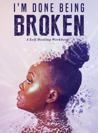 I'm Done Being Broken: A Self Healing WorkBook: 101