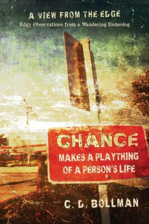 Chance Makes a Plaything of a Person's Life: A View from the Edge: Edgy Observations from a Wandering Underdog