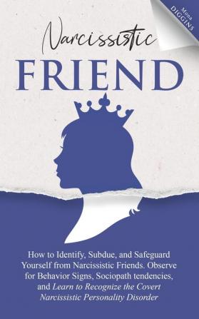 Narcissistic Friend How to Identify Subdue and Safeguard Yourself from Narcissistic Friends. Observe for Behavior Signs Sociopath tendencies and ... the Covert Narcissistic Personality Disorder