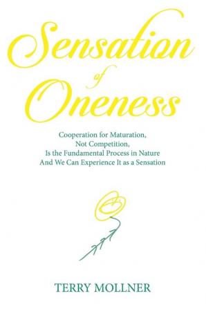 Sensation of Oneness: Cooperation for Maturation Not Competition Is the Fundamental Process in Nature And We Can Experience It as a Sensation