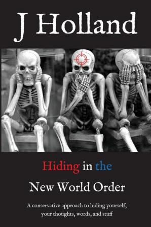 Hiding in the New World Order: A conservative approach to hiding yourself and your thoughts words and stuff