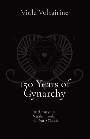 150 Years of Gynarchy: with essays by Natalia Stroika and Pearl O'Leslie