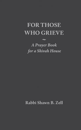 For Those Who Grieve: A Prayer Book for a Shivah House