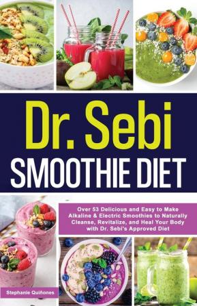 Dr. Sebi Smoothie Diet: 53 Delicious and Easy to Make Alkaline & Electric Smoothies to Naturally Cleanse Revitalize and Heal Your Body with Dr. ... Bo: 2 (Dr. Sebi's Alkaline Smoothies Book)