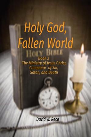 Holy God Fallen World: Book 2 - Jesus Christ Conqueror of Sin Satan and Death