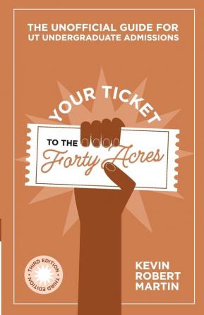 Your Ticket to the Forty Acres: The Unofficial Guide for UT Undergraduate Admissions