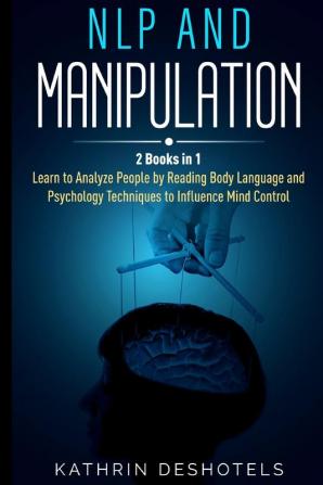 NLP and Manipulation: How to Analyze People with Behavioral Psychology - Master your Emotions Analyze Body Language Learn to Speed Read People and ... People with Behavioral Psychology - Master yo