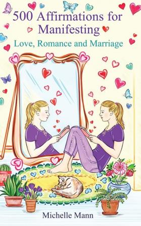 500 Affirmations for Manifesting Love Romance and Marriage