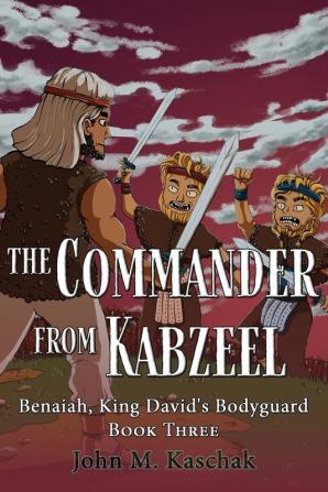 The Commander from Kabzeel: Book Three: 3 (Benaiah King David's Bodyguard)