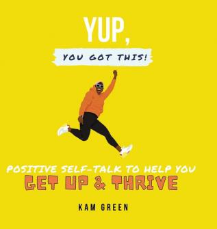 Yup You Got This!: Positive Self-Talk to Help You Get Up & Thrive