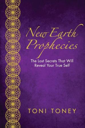 New Earth Prophecies: The Lost Secrets That Will Reveal Your True Self