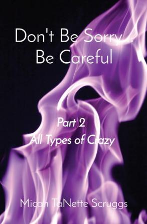 Don't Be Sorry... Be Careful: Part 2 All Types of Crazy