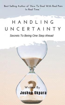 Handling Uncertainty: Secrets To Being One Step Ahead