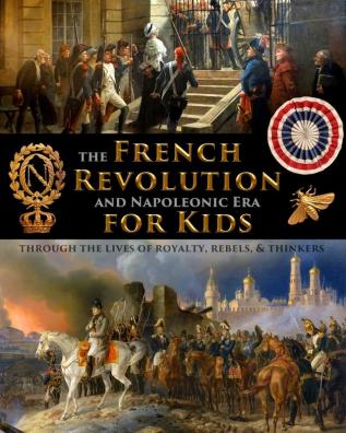 The French Revolution & Napoleonic Era for Kids through the lives of royalty rebels and thinkers