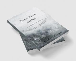 Snow From Ashes : A Poetry and Prose Collection