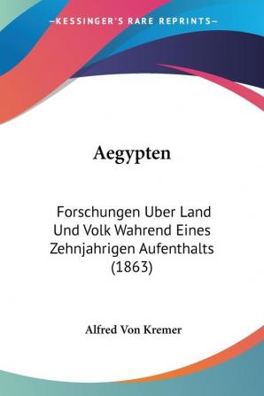 Aegypten: Forschungen Uber Land Und Volk Wahrend Eines Zehnjahrigen Aufenthalts (1863)