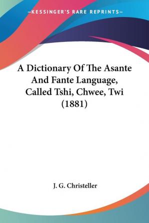 A Dictionary of the Asante and Fante Language Called Tshi Chwee Twi