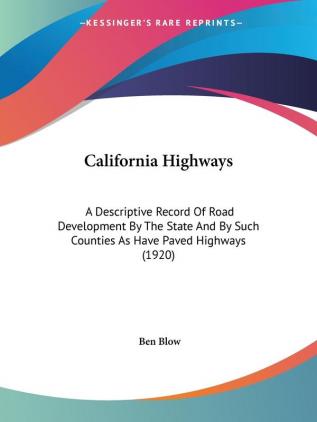 California Highways: A Descriptive Record of Road Development by the State and by Such Counties As Have Paved Highways: A Descriptive Record Of Road ... Such Counties As Have Paved Highways (1920)