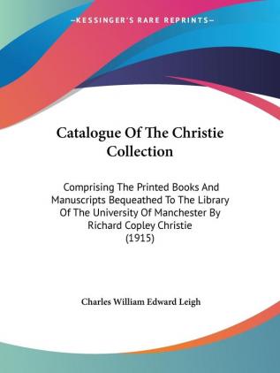 Catalogue of the Christie Collection: Comprising the Printed Books and Manuscripts Bequeathed to the Library of the University of Manchester by ... Manchester By Richard Copley Christie (1915)