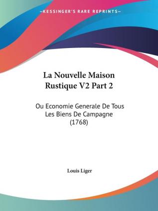 La Nouvelle Maison Rustique V2 Part 2: Ou Economie Generale De Tous Les Biens De Campagne (1768)