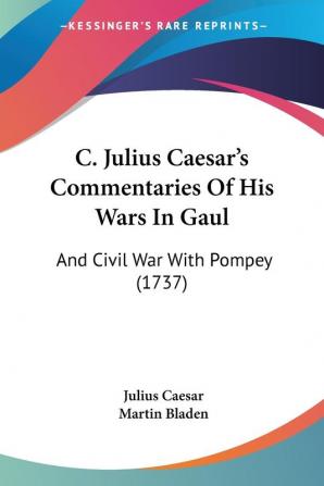 C. Julius Caesar's Commentaries Of His Wars In Gaul: And Civil War With Pompey (1737)