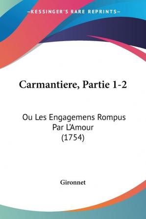 Carmantiere Partie 1-2: Ou Les Engagemens Rompus Par L'Amour (1754)