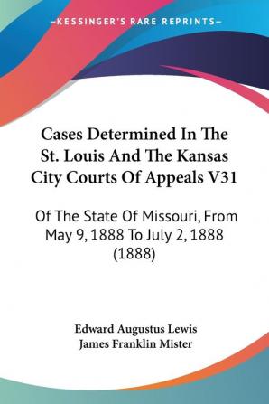 Cases Determined in the St. Louis and the Kansas City Courts of Appeals: Of the State of Missouri from May 9 1888 to July 2 1888: Of The State Of ... From May 9 1888 To July 2 1888 (1888): 31