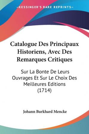 Catalogue Des Principaux Historiens Avec Des Remarques Critiques: Sur La Bonte De Leurs Ouvrages Et Sur Le Choix Des Meilleures Editions (1714)