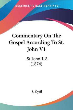 Commentary On The Gospel According To St. John V1: St. John 1-8 (1874)