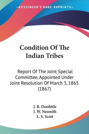 Condition Of The Indian Tribes: Report Of The Joint Special Committee Appointed Under Joint Resolution Of March 3 1865 (1867)