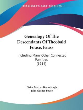 Genealogy of the Descendants of Theobald Fouse Fauss: Including Many Other Connected Families: Including Many Other Connected Families (1914)