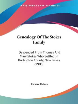 Genealogy of the Stokes Family: Descended from Thomas and Mary Stokes Who Settled in Burlington County New Jersey: Descended From Thomas And Mary ... In Burlington County New Jersey (1903)