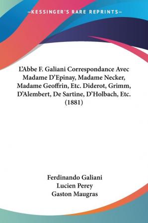 L'Abbe F. Galiani Correspondance Avec Madame D'Epinay Madame Necker Madame Geoffrin Etc. Diderot Grimm D'Alembert De Sartine D'Holbach Etc. (1881)