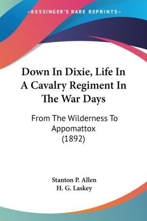 Down In Dixie Life In A Cavalry Regiment In The War Days: From The Wilderness To Appomattox (1892)