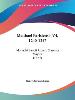 Matthaei Parisiensis V4 1240-1247: Monachi Sancti Albani Chronica Majora (1877)